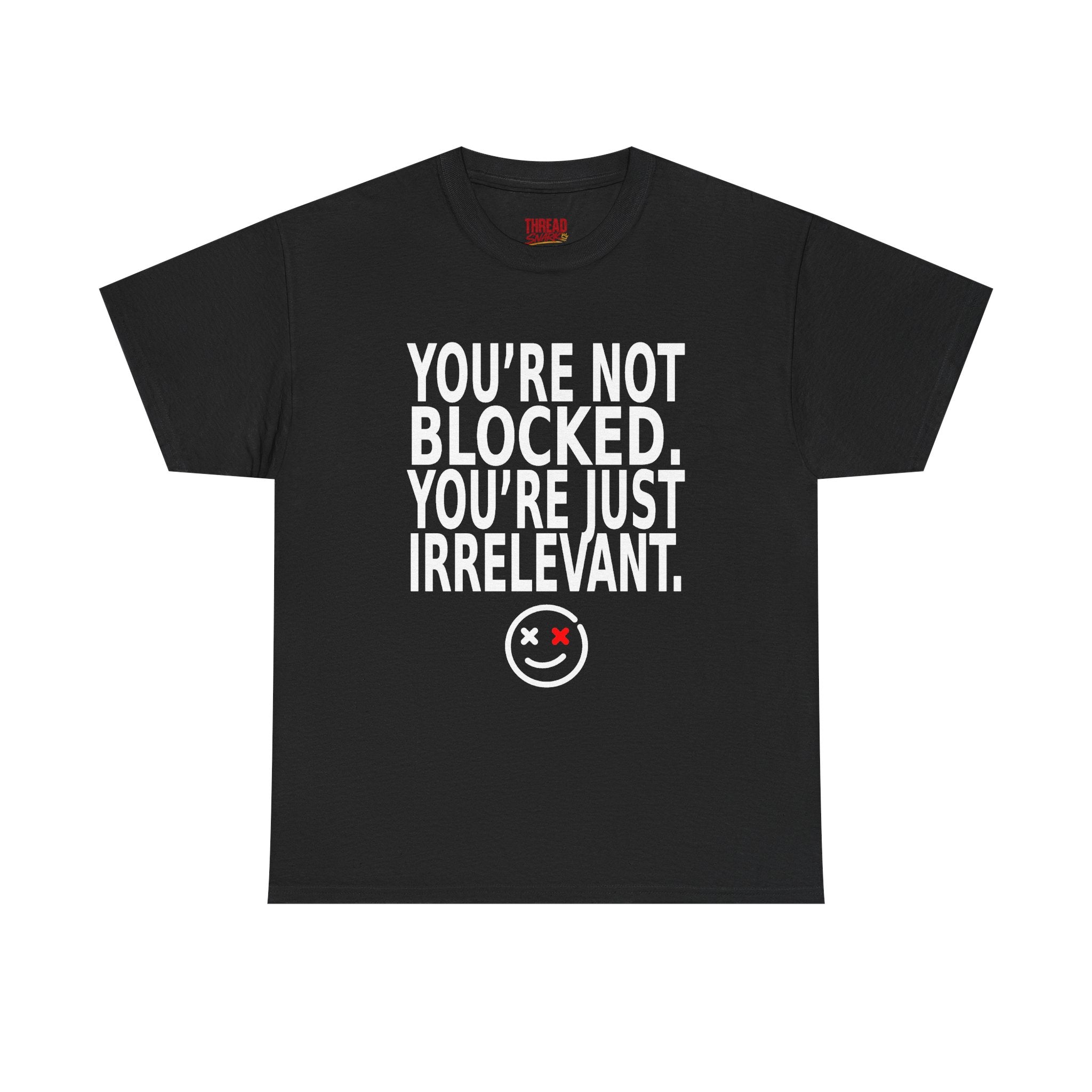 Graphic Tee — "You're Not Blocked. You're Just Irrelevant." Black Statement T‑Shirt