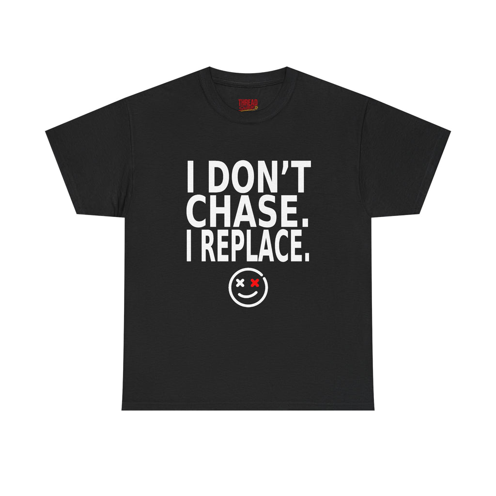 I Don't Chase I Replace Tee — Bold Graphic Smiley T-Shirt