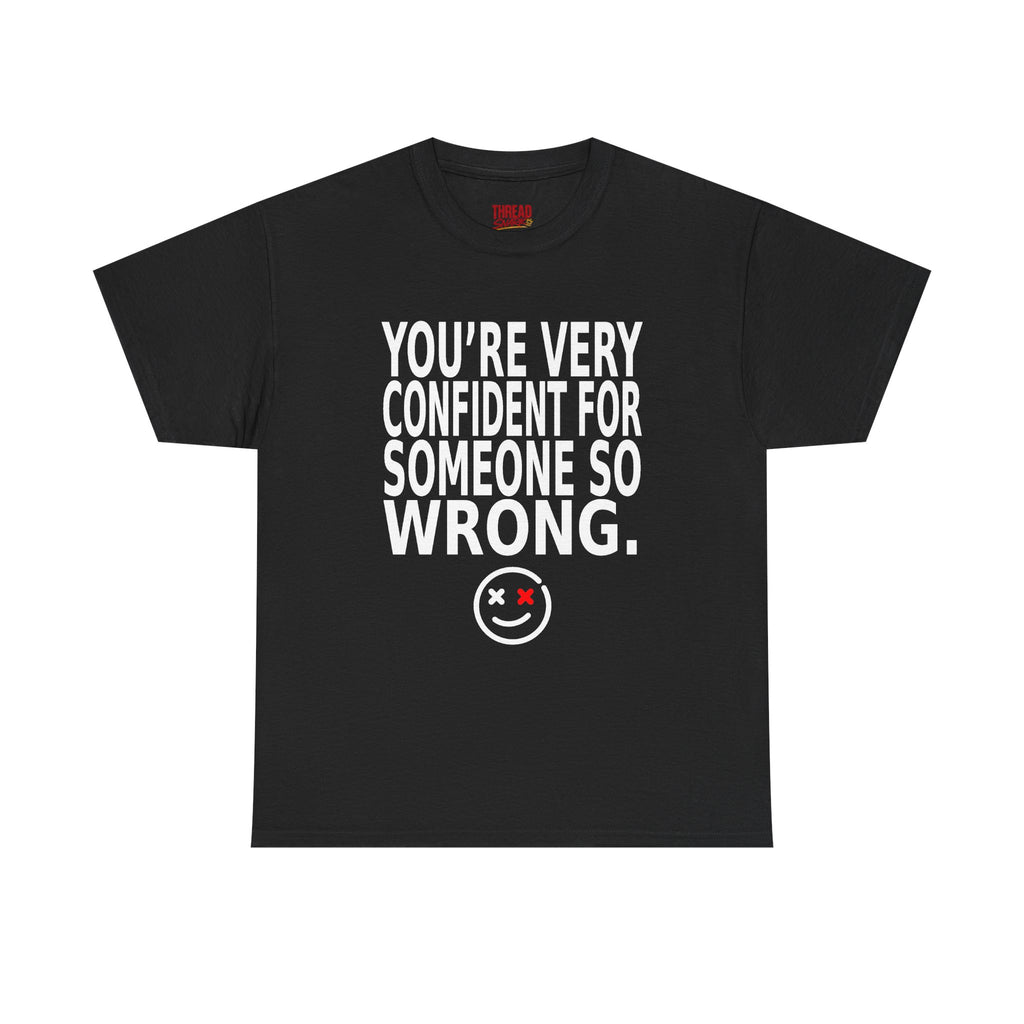 “You’re Very Confident For Someone So Wrong” Graphic Tee