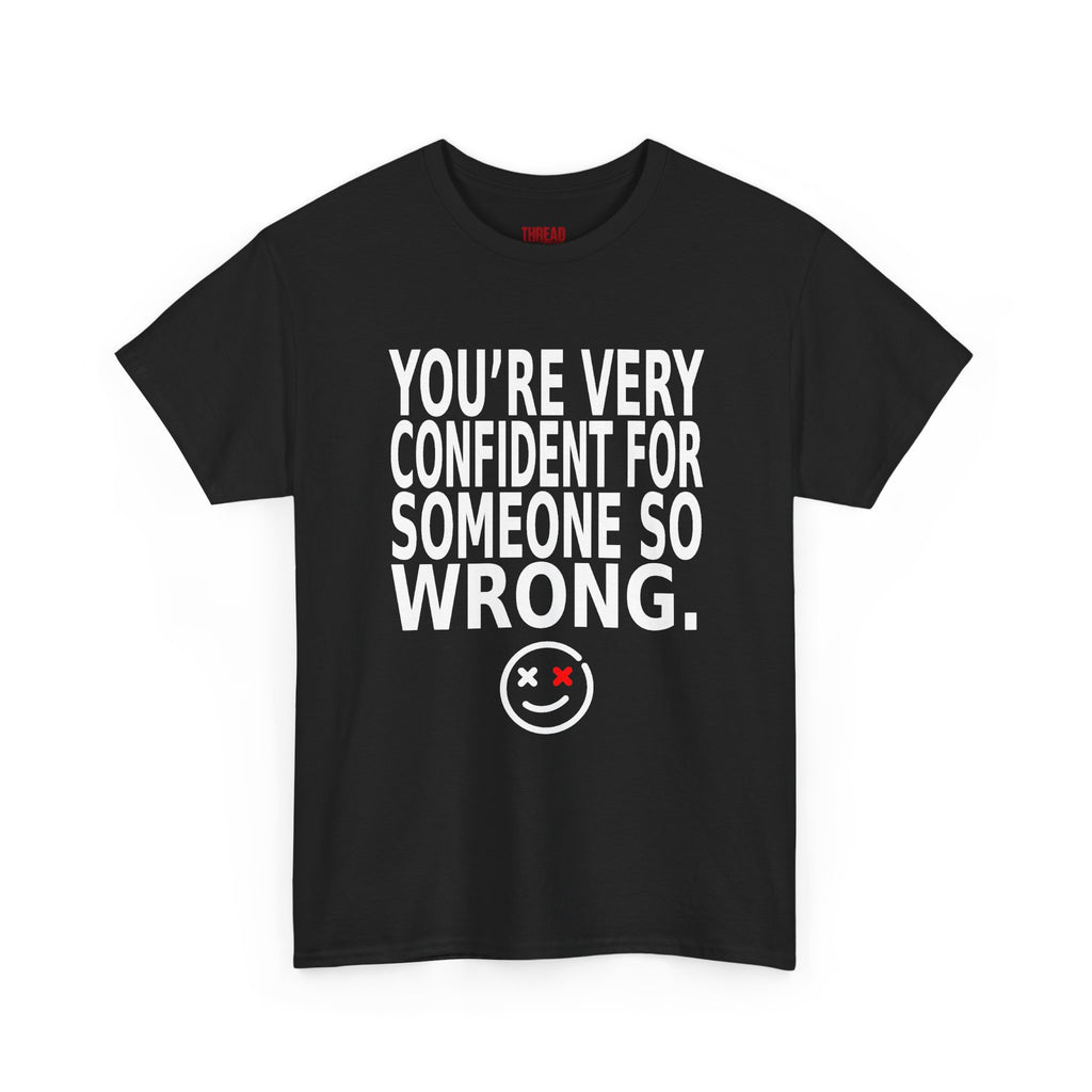 “You’re Very Confident For Someone So Wrong” Graphic Tee